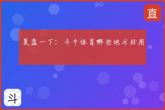 复盘一下:斗牛体育哪些地方好用